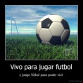 /album/fotogaleria/desmotivado-es-vivo-para-jugar-futbol-y-juego-futbol-para-poder-vivir-132158470792-jpg/